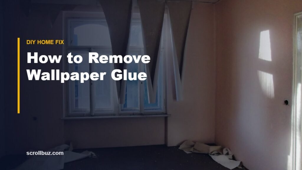 How to Remove Wallpaper Glue: 6 Easy Methods for Smooth, Paint-Ready Walls